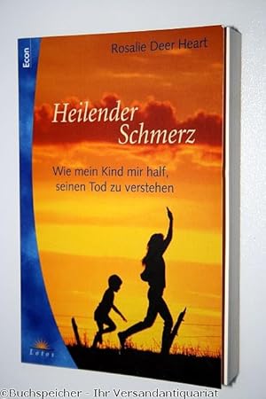 Heilender Schmerz : wie mein Kind mir half, seinen Tod zu verstehen