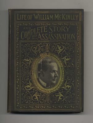 Complete Life of William McKinley and Story of His Assassination