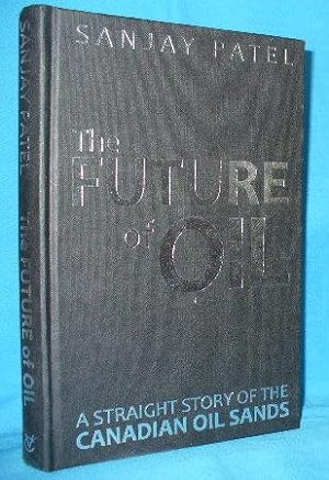 Imagen del vendedor de The Future of Oil : A Straight Story of the Canadian Oil Sands a la venta por Alhambra Books