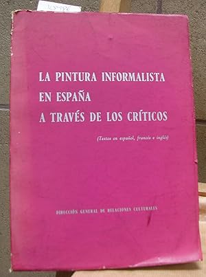 LA PINTURA INFORMALISTA EN ESPAÑA A TRAVES DE LOS CRITICOS. Textos en español, francés e inglés.