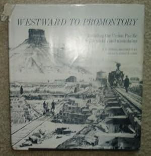 Westward to Promontory: Building the Union Pacific Across the Plains and Mountains, A Pictorial D...