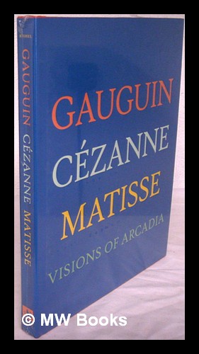 Image du vendeur pour Gauguin, Cezanne, Matisse : visions of Arcadia / edited by Joseph J. Rishel ; with essays by Stephanie D'Alessandro, Charles Dempsey, Tanja Pirsig-Marshall, Joseph J. Rishel, and George T.M. Shackelford mis en vente par MW Books Ltd.