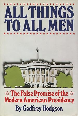 Seller image for All Things to All Men: The False Promise of the Modern American Presidency for sale by Kenneth A. Himber