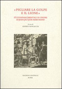 Seller image for Pigliare la golpe e il lione. Studi rinascimentali in onore di Jean-jacques Marchand. for sale by FIRENZELIBRI SRL