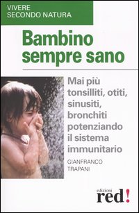 Immagine del venditore per Bambino sempre sano. Mai pi tonsilliti, otiti, sinusiti, bronchiti potenziando il sistema immunitario. venduto da FIRENZELIBRI SRL