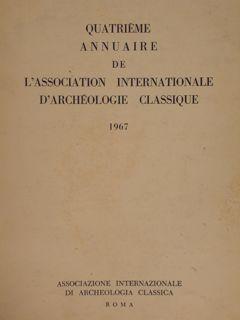 QUATRIEME ANNUAIRE DE L'ASSOCIATION INTERNATIONALE D'ARCHEOLOGIE CLASSIQUE 1967. Associazione int...