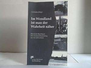 Im Wendland ist man der Wahrheit näher. Klassische Reportagen über Lüchow-Dannenberg aus vier Jah...