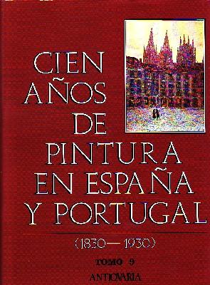 CIEN AÑOS DE PINTURA EN ESPAÑA Y PORTUGAL (1830-1930) TOMO 9 ANTIQUARIA
