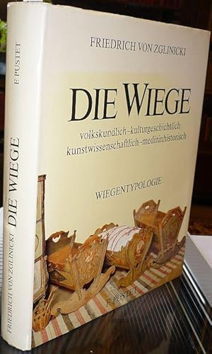 Bild des Verkufers fr Die Wiege. Volkskundlich - kulturgeschichtlich - kunstwissenschaftlich - medizinhistorisch. Eine Wiegen-Typologie mit ber 500 Abbildungen. zum Verkauf von Antiquariat Dwal