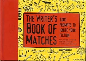 THE WRITER'S BOOK OF MATCHES : 1,001 Prompts to Ignite Your Fiction