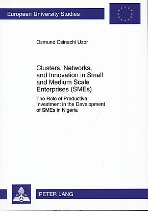 Immagine del venditore per Clusters, Networks, and Innovation in Small and Medium Scale Enterprises (SMEs). The Role of Productive Investment in the Development of SMEs in Nigeria. Europische Hochschulschriften / European University Studies / Publications Universitaires Europennes 3373. venduto da Fundus-Online GbR Borkert Schwarz Zerfa