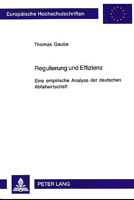 Regulierung und Effizienz. Eine empirische Analyse der deutschen Abfallwirtschaft. Reihe: Europäi...