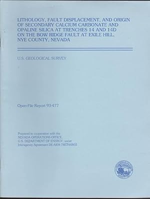 Seller image for Lithology, Fault Displacement, and Origin of Secondary Calcium Carbonate and Opaline Silica at Trenches 14 and 14D on the Bow Ridge Fault at Exile Hill, NYE County, Nevada: Open File Report 93-477 for sale by Clausen Books, RMABA