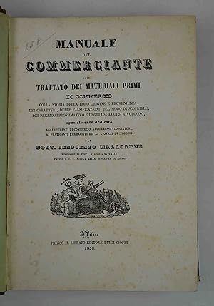 Imagen del vendedor de Manuale del Commerciante ossia trattato dei materiali primi di commercio colla loro storia della loro origine e provenienza, delle falsificazioni, del modo di scoprirle, del prezzo approssimativo e degli usi a cui si rivolgono. a la venta por Studio Bibliografico Benacense