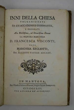 Inni della chiesa volgarizzati da un accademico Dissonante, e dedicati alla nobilissima. marchesa...