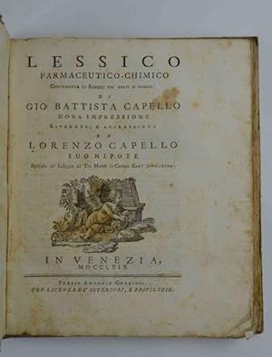 Imagen del vendedor de Lessico farmaceutico-chimico contente li rimedj pi usati d oggid. Nona impressione riveduta, e accresciuta da Lorenzo Capello suo nipote, Speziale all Insegna de' Tre Monti in Campo di Sant'Apollinare. a la venta por Studio Bibliografico Benacense