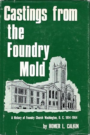 Castings from the Foundry Mold : A History of Foundry Church Washington, D. C. 1814-1964