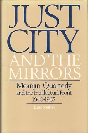 Imagen del vendedor de Just City and the Mirrors : Meanjin Quarterly and the Intellectual Front 1940-1965. a la venta por City Basement Books