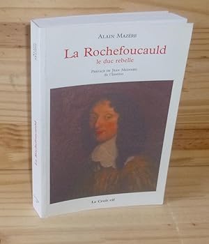 Bild des Verkufers fr La Rochefoulcauld. Le duc rebelle. Prface de Jean Mesnard. Le crot Vif. 2007. zum Verkauf von Mesnard - Comptoir du Livre Ancien