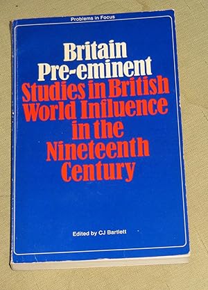 Britain Pre-eminent - Studies in British world influence in the nineteenth century