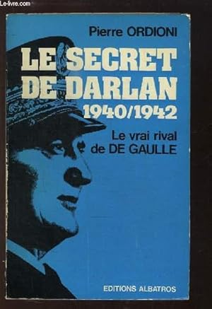 Seller image for Le secret de Darlan, 1940 / 1942. Le vrai Rival de De Gaulle. for sale by Le-Livre