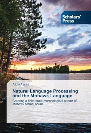 Immagine del venditore per Natural Language Processing and the Mohawk Language : Creating a finite state morphological parser of Mohawk formal nouns venduto da AHA-BUCH GmbH