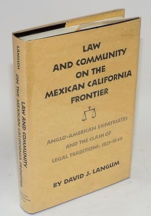 Bild des Verkufers fr Law and community on the Mexican California frontier; Anglo-American expatriates and the clash of legal traditions, 1821-1846 zum Verkauf von Bolerium Books Inc.