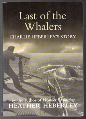 Seller image for Last of the Whalers: Charlie Heberley's Story for sale by Renaissance Books, ANZAAB / ILAB