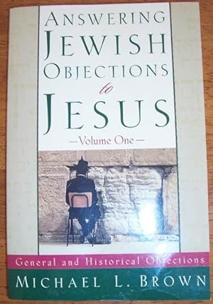 Answering Jewish Objections to Jesus - Volume One - General and Historical Objections