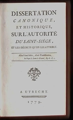 Dissertation canonique et historique sur l'autorité du Saint-Siége, et les décrets qu'on lui attr...