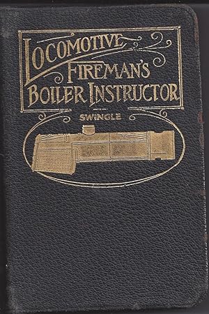 Seller image for Locomotive fireman's boiler instructor: a complete practical treatise on locomotive boilers, care and operation, including fireman's duties, heat and fuel combustion for sale by ReREAD Books & Bindery