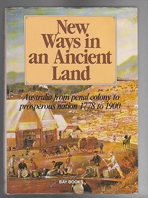 Bild des Verkufers fr NEW WAYS IN AN ANCIENT LAND. Australia from penal colony to prosperous nation 1778 to 1900 zum Verkauf von BOOK NOW