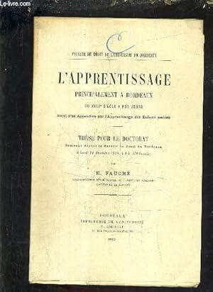 Seller image for L'APPRENTISSAGE PRINCIPALEMENT A BORDEAUX DU XVIIIE SIECLE A NOS JOURS SUIVI D'UN APPENDICE SUR L'APPRENTISSAGE DES ENFANTS ASSISTES - THESE POUR LE DOCTORAT SOUTENUE DEVANT LA FACULTE DE DROIT DE BORDEAUX LE LUNDI 22 DECEMBRE 1913 A 2 H 1/2 DU SOIR. for sale by Le-Livre