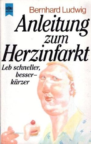 Anleitung zum Herzinfarkt : leb schneller, besser, kürzer. [Heyne-Bücher / 1] Heyne-Bücher : 1, H...