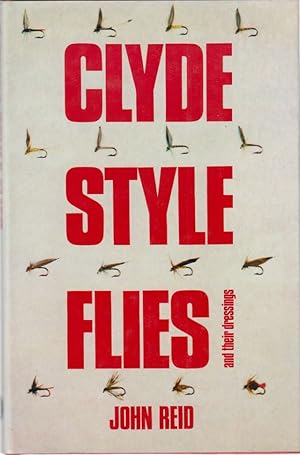 Seller image for CLYDE-STYLE FLIES AND THEIR DRESSINGS: WITH SOME HINTS ON THEIR USE. By John Reid. for sale by Coch-y-Bonddu Books Ltd
