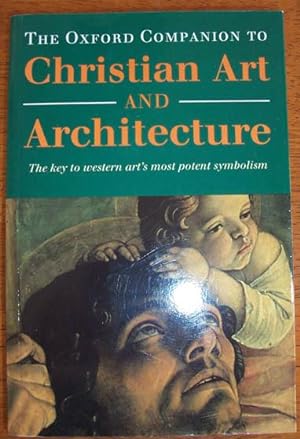 Oxford Companion to Christian Art and Architecture, The: The Key to Western Art's Most Potent Sym...