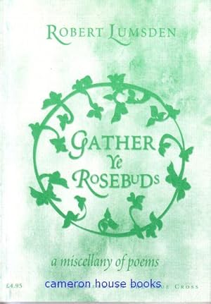 Seller image for Gather Ye Rose-buds". New poems with selections from earlier pamphlets for sale by Cameron House Books