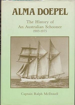 ALMA DOEPEL. The History of An Australian Schooner 1903-1975