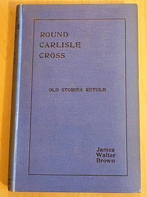 Bild des Verkufers fr Round Carlisle Cross : Old Stories Retold; Fourth Series zum Verkauf von Bradley Ross Books