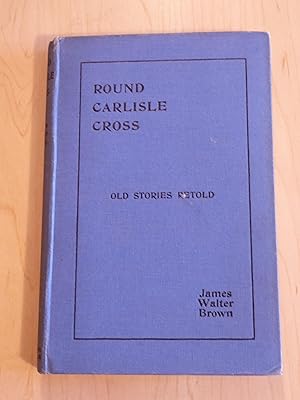Immagine del venditore per Round Carlisle Cross : Old Stories Retold venduto da Bradley Ross Books