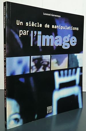 UN SIECLE DE MANIPULATIONS PAR L'IMAGE