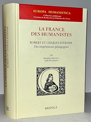 La France Des Humanistes: Robert et Charles Estienne des imprimeurs pedagogues