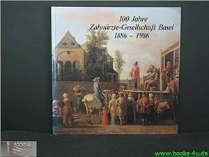 100 Jahre Zahnärzte-Gesellschaft Basel : ein Beitrag zur Geschichte der Basler Medizin 1886 - 198...