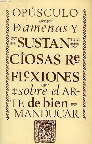 Imagen del vendedor de OPUSCULO DE AMENAS Y SUSTANCIOSAS REFLEXIONES SOBRE EL ARTE DE BIEN MANDUCAR a la venta por Le-Livre