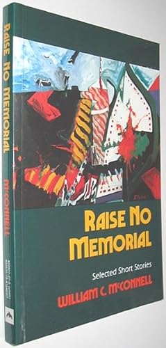 Image du vendeur pour Raise No Memorial : Selected Short Stories William C. McConnell mis en vente par Alex Simpson