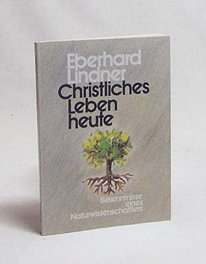 Imagen del vendedor de Christliches Leben heute : Bekenntnisse eines Naturwissenschaftlers / Eberhard Lindner a la venta por Versandantiquariat Buchegger