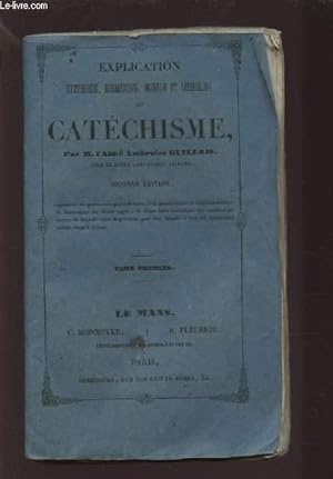 Seller image for EXPLICATION HISTORIQUE, DOGMATIQUE, MORALE ET LITURGIQUE DU CATECHISME - TOME PREMIER. for sale by Le-Livre