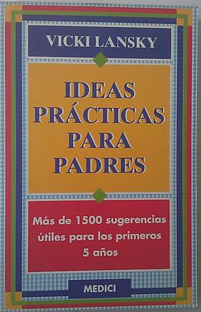 Seller image for Ideas prcticas para padres: ms de 1500 sugerencias tiles para los primeros 5 aos for sale by Librera Salvalibros Express