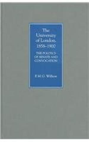 The University of London, 1858-1900: The Politics of Senate and Convocation.