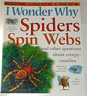 I Wonder Why Spiders Spin Webs : And Other Questions about Creepy-Crawlies